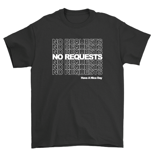 No Requests Have A Nice Day T-Shirt
