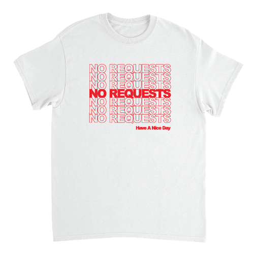 No Requests Have A Nice Day T-Shirt